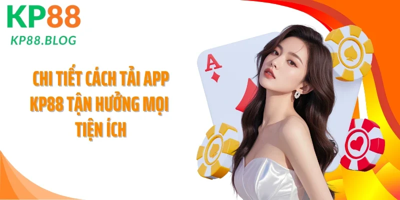 Chi tiết cách tải app KP88 tận hưởng mọi tiện ích