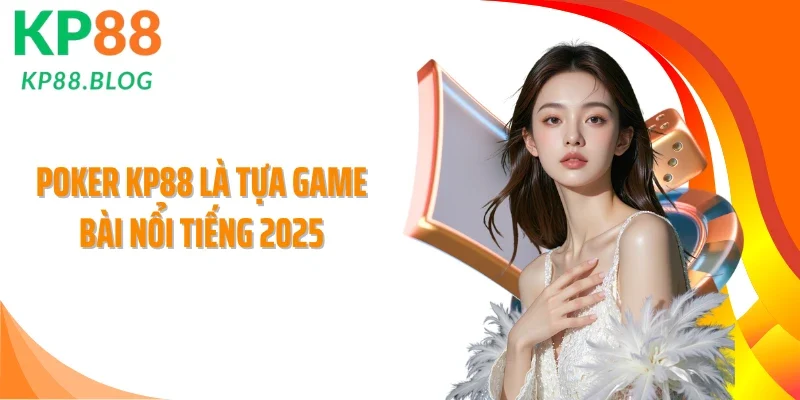 Poker KP88 là tựa game bài nổi tiếng 2025