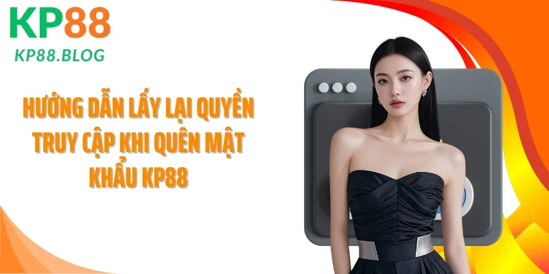 Hướng dẫn lấy lại quyền truy cập khi quên mật khẩu KP88