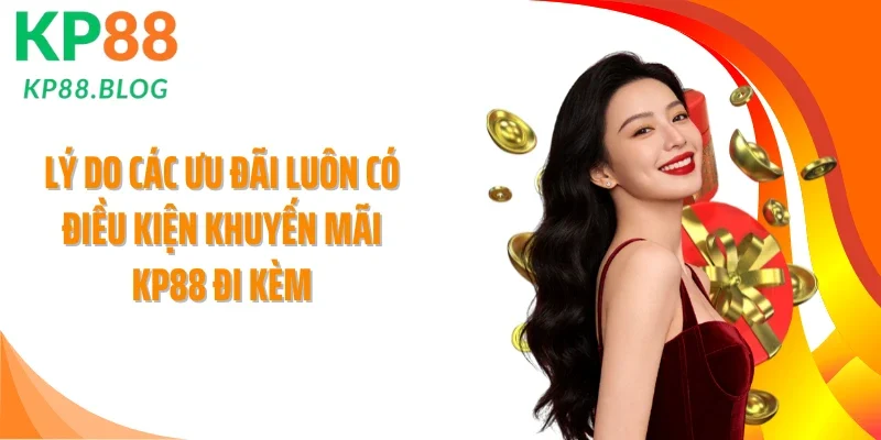 Lý do các ưu đãi luôn có điều kiện khuyến mãi KP88 đi kèm