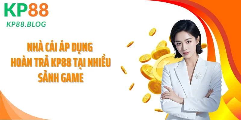 Nhà cái áp dụng hoàn trả KP88 tại nhiều sảnh game