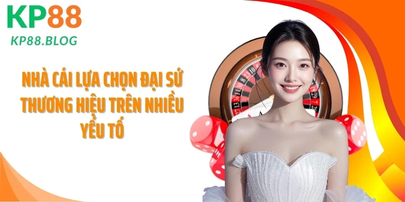 Nhà cái lựa chọn đại sứ thương hiệu trên nhiều yếu tố